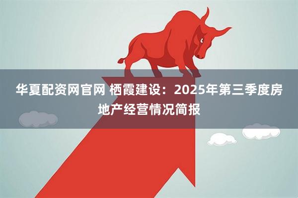 华夏配资网官网 栖霞建设：2025年第三季度房地产经营情况简报